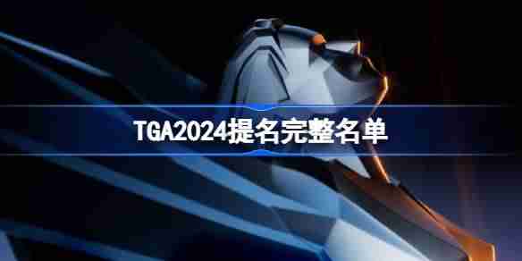 TGA2024提名完整名单 TGA2024全部提名一览