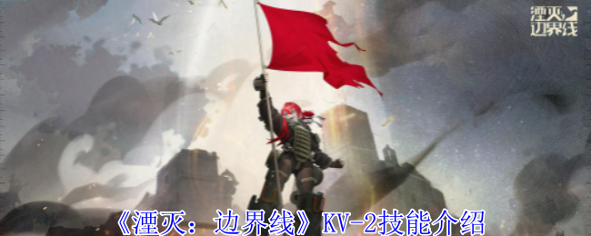 《湮灭：边界线》KV-2技能介绍