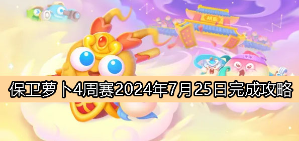 《保卫萝卜4》周赛7月25日完成攻略2024