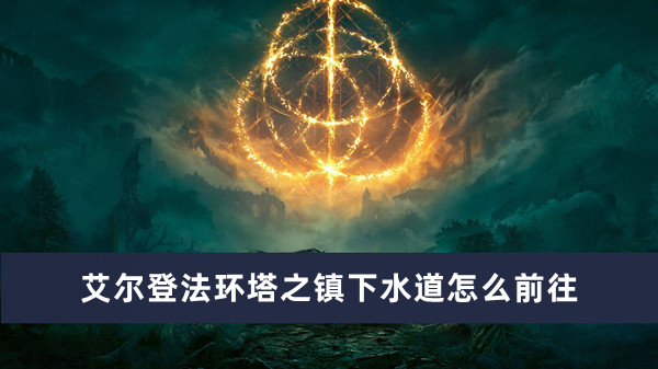 《艾尔登法环》塔之镇下水道前往方法