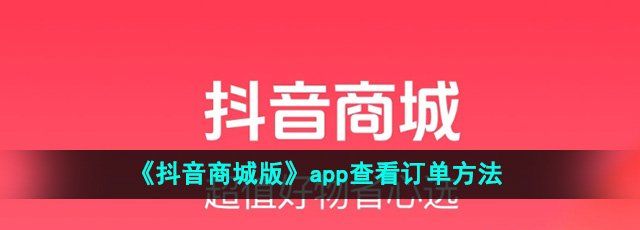 《抖音商城版》app查看订单方法