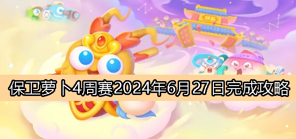 《保卫萝卜4》周赛6月27日完成攻略2024