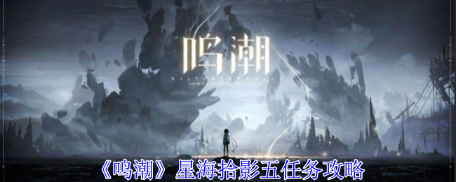 《鸣潮》星海拾影五任务攻略