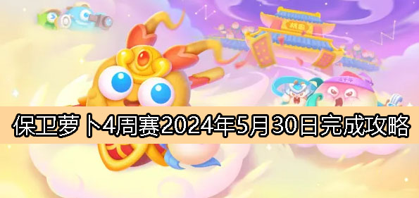 《保卫萝卜4》周赛5月30日完成攻略2024