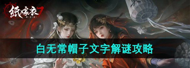 《纸嫁衣7卿不负》第五章白无常帽子文字解谜攻略