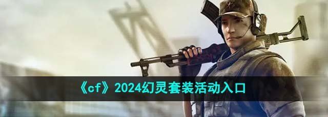 《cf》2024幻灵套装活动入口