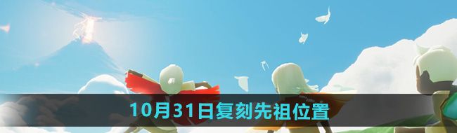 《光遇》2024年10月31日复刻先祖位置