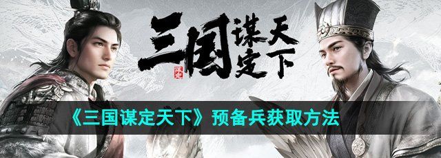 《三国谋定天下》预备兵获取方法