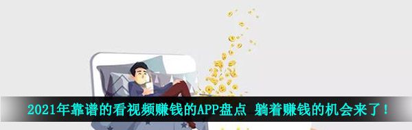 2021年靠谱的看视频赚钱的APP盘点 躺着赚钱的机会来了！