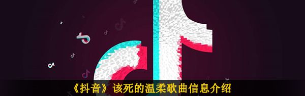 《抖音》该死的温柔歌曲信息介绍