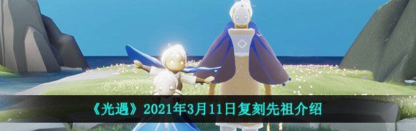 《光遇》2021年3月11日复刻先祖介绍