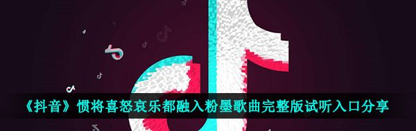 《抖音》惯将喜怒哀乐都融入粉墨歌曲完整版试听入口分享