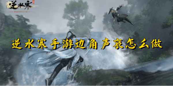 《逆水寒》手游边角声哀任务完成步骤