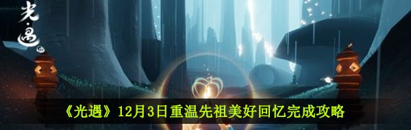 《光遇》12月3日重温先祖美好回忆完成攻略