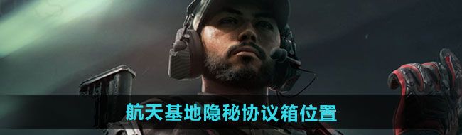 《三角洲行动》航天基地隐秘协议箱位置介绍