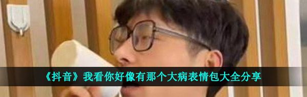 《抖音》我看你好像有那个大病表情包大全分享
