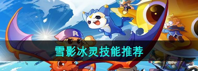 《洛克王国》雪影冰灵技能推荐