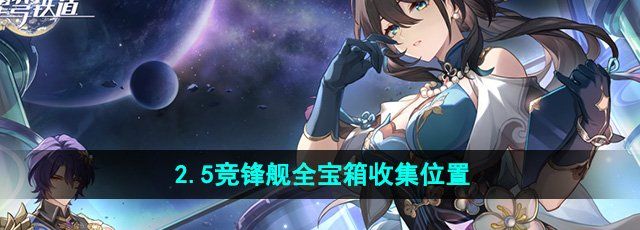 《崩坏星穹铁道》2.5竞锋舰全宝箱收集位置