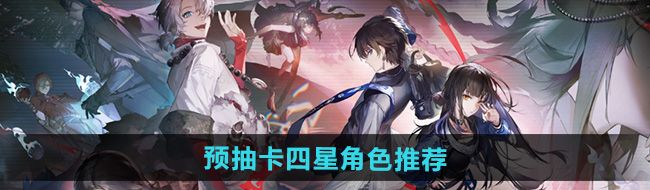 《归龙潮》预抽卡四星角色推荐