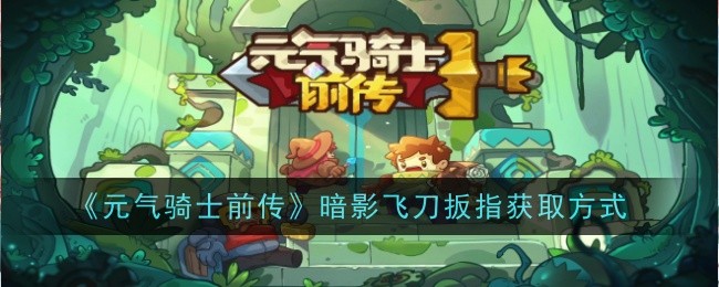 元气骑士前传暗影飞刀扳指怎么获得-获取方式