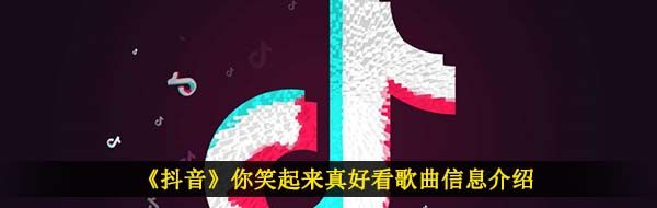 《抖音》你笑起来真好看歌曲信息介绍